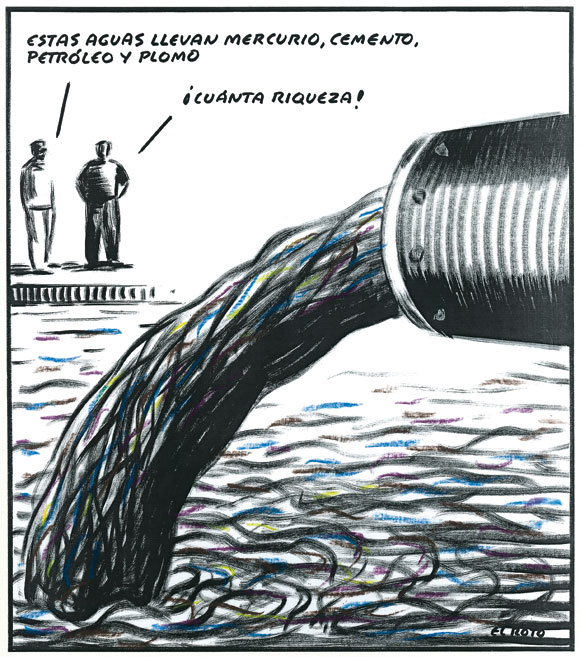 Dos hombres al lado de un desagüe, uno dice: "estas aguas llevan plomo, mercurio, cemento...". El otro responde: "¡Cuánta riqueza!"