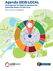 Agenda 2030 LOCAL. Cómo abordar los Objetivos de Desarrollo Sostenible desde el ámbito local. Guía Práctica